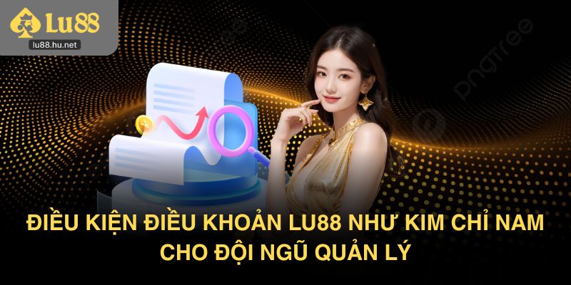 Điều kiện điều khoản Lu88 như kim chỉ nam cho đội ngũ quản lý