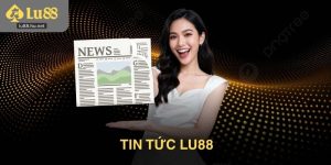 Tin tức Lu88 mới nhất: Cập nhật nhanh & dễ hiểu